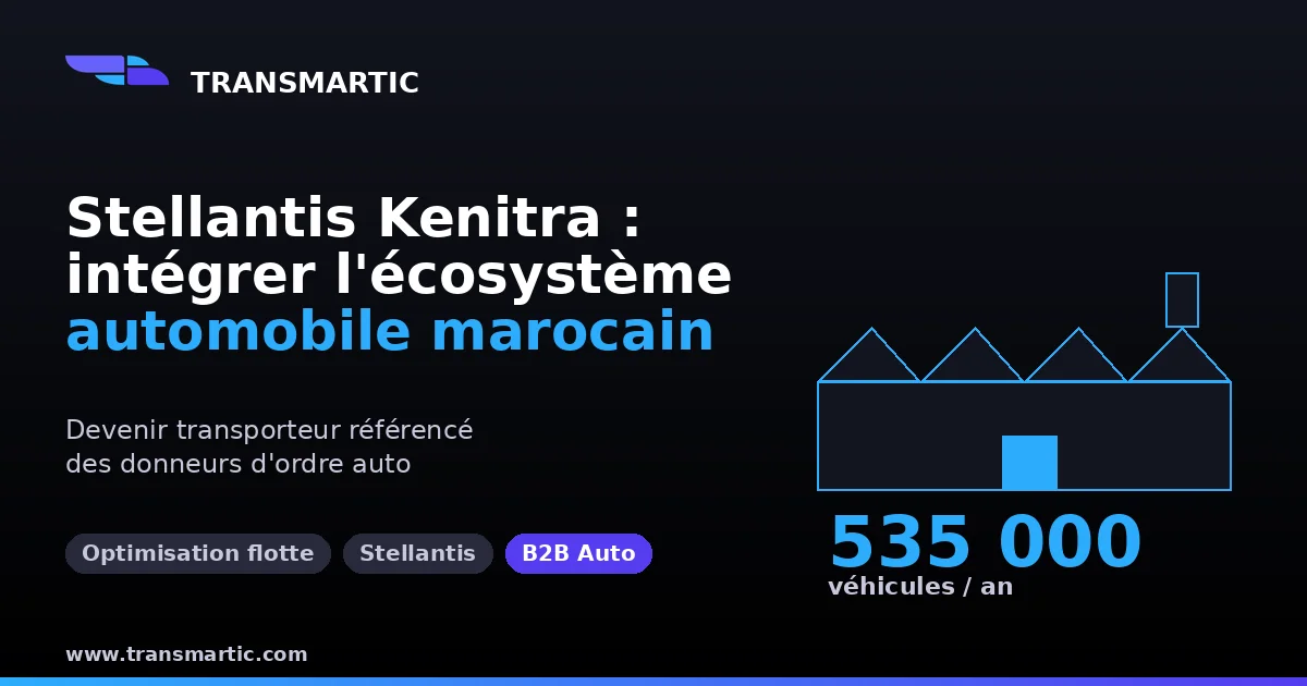 Stellantis Kenitra 2026 : comment devenir transporteur référencé dans l'écosystème automobile marocain