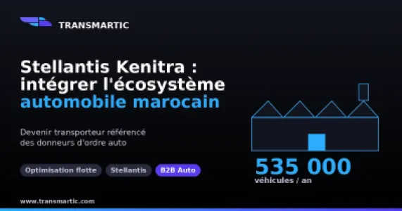 Stellantis Kenitra 2026 : comment devenir transporteur référencé dans l'écosystème automobile marocain